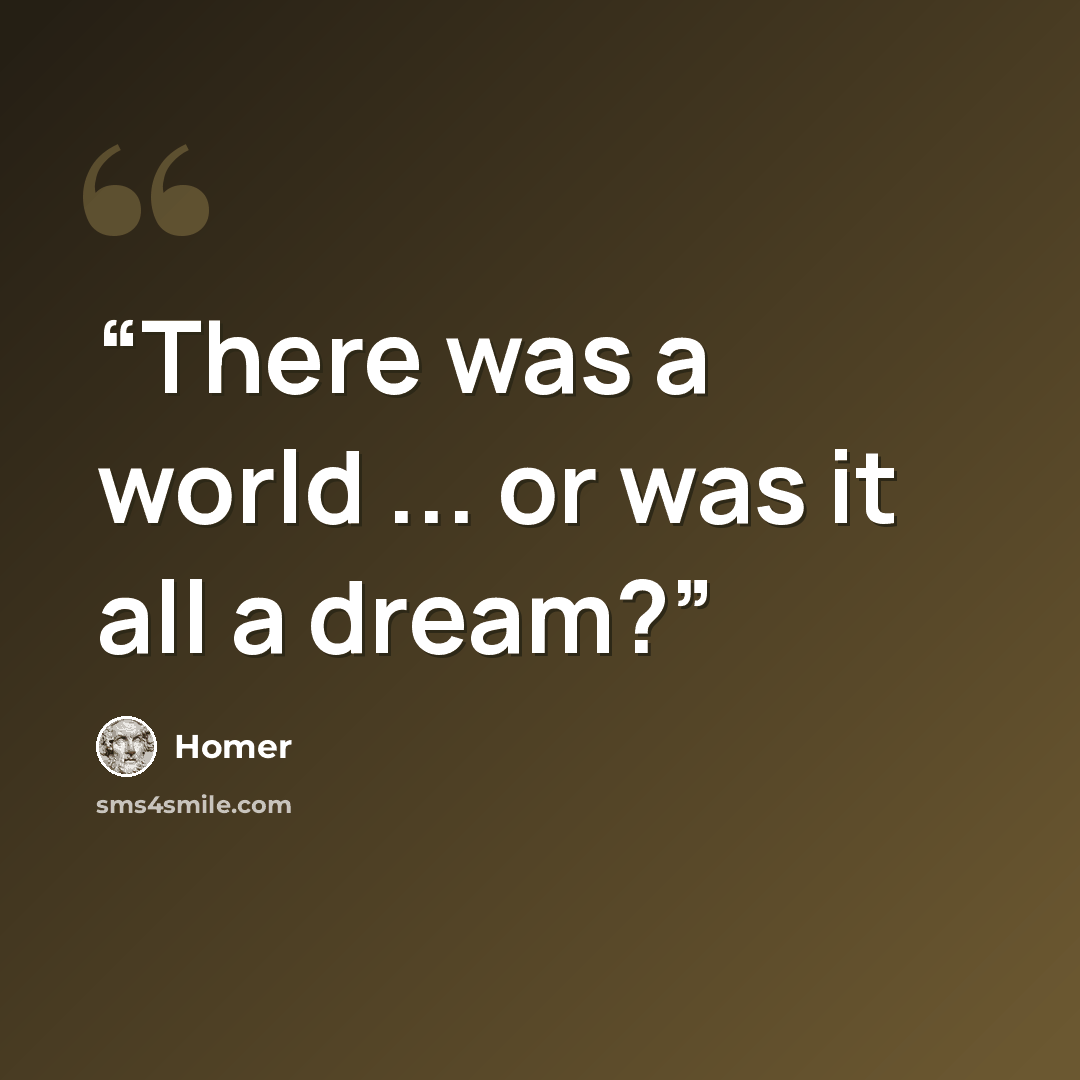 “There was a world ... or was it all a dream?” quote by Homer