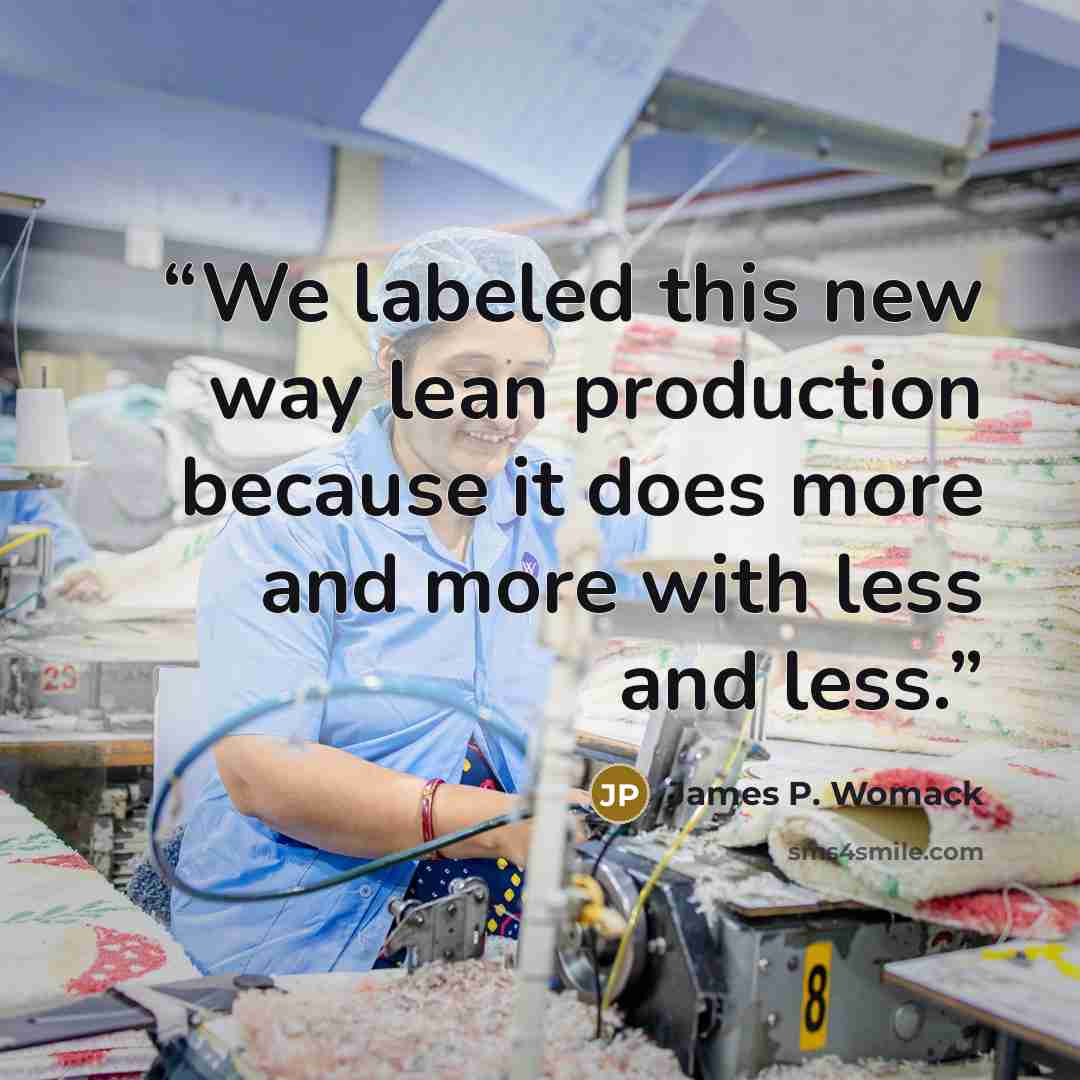 “We labeled this new way lean production because it does more and more with less and less.” quote by James P. Womack