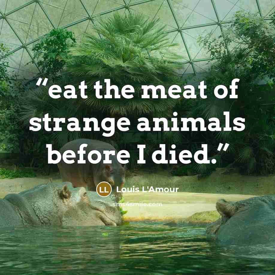“eat the meat of strange animals before I died.” quote by Louis L'Amour
