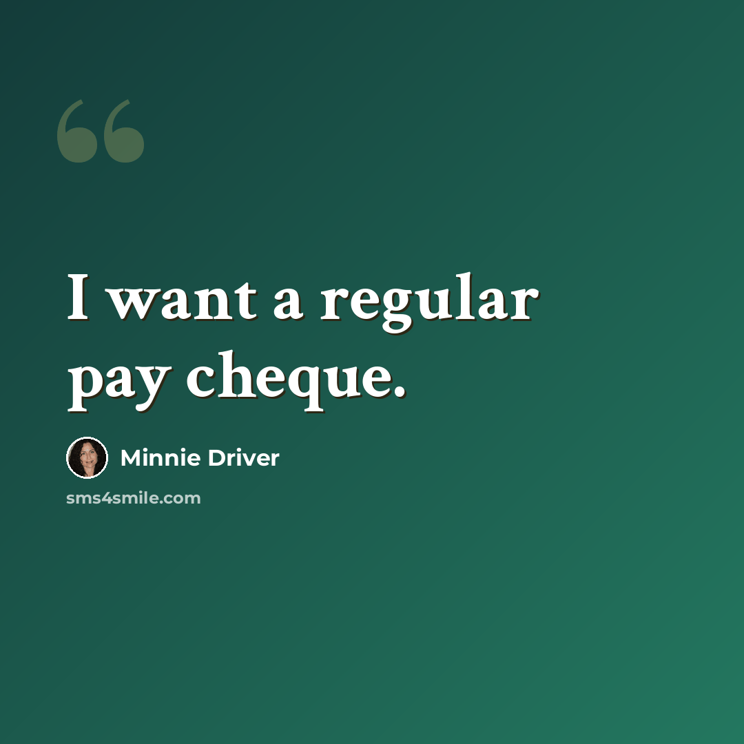 “I want a regular pay cheque.” quote by Minnie Driver