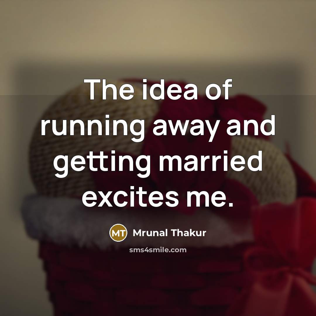 “The idea of running away and getting married excites me.” quote by Mrunal Thakur