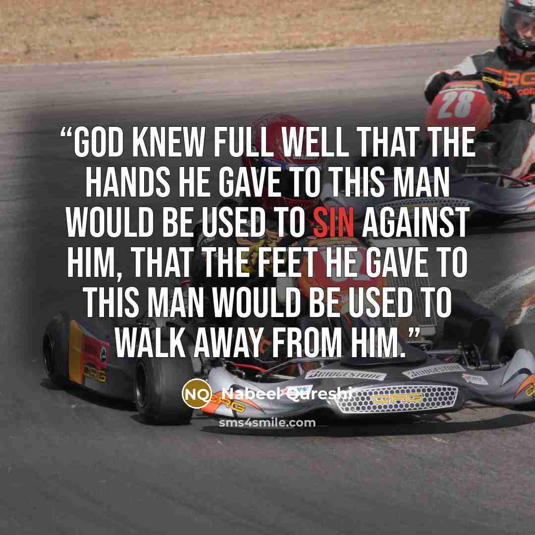 “God knew full well that the hands He gave to this man would be used to sin against Him, that the feet He gave to this man would be used to walk away from Him.” quote by Nabeel Qureshi