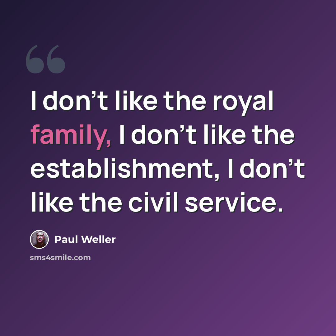 “I don't like the royal family, I don't like the establishment, I don't like the civil service.” quote by Paul Weller