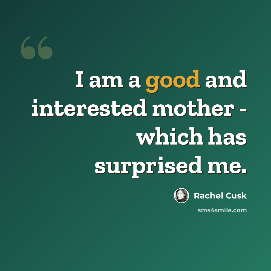 “I am a good and interested mother - which has surprised me.” quote by Rachel Cusk