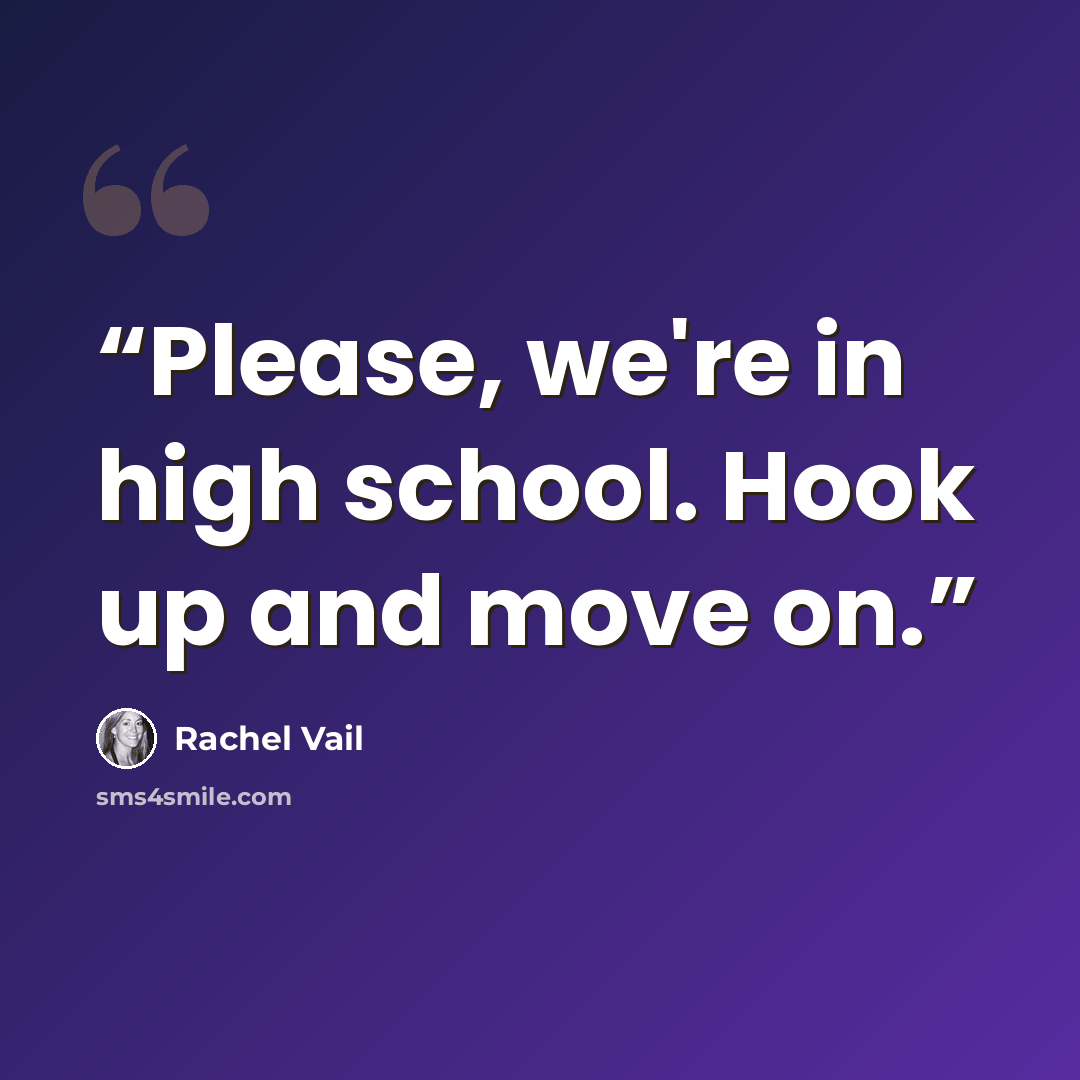 “Please, we're in high school. Hook up and move on.” quote by Rachel Vail
