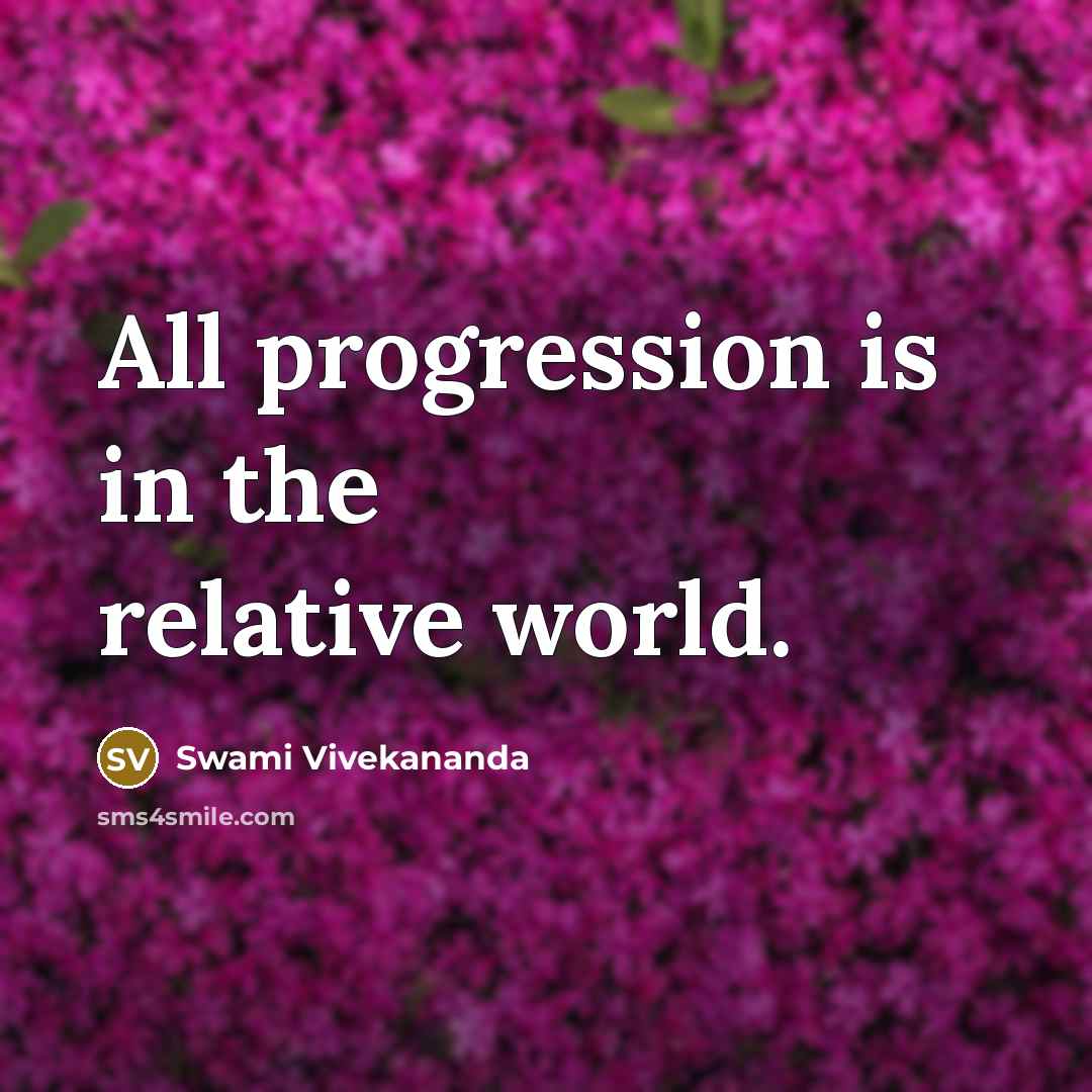 “All progression is in the relative world.” quote by Swami Vivekananda