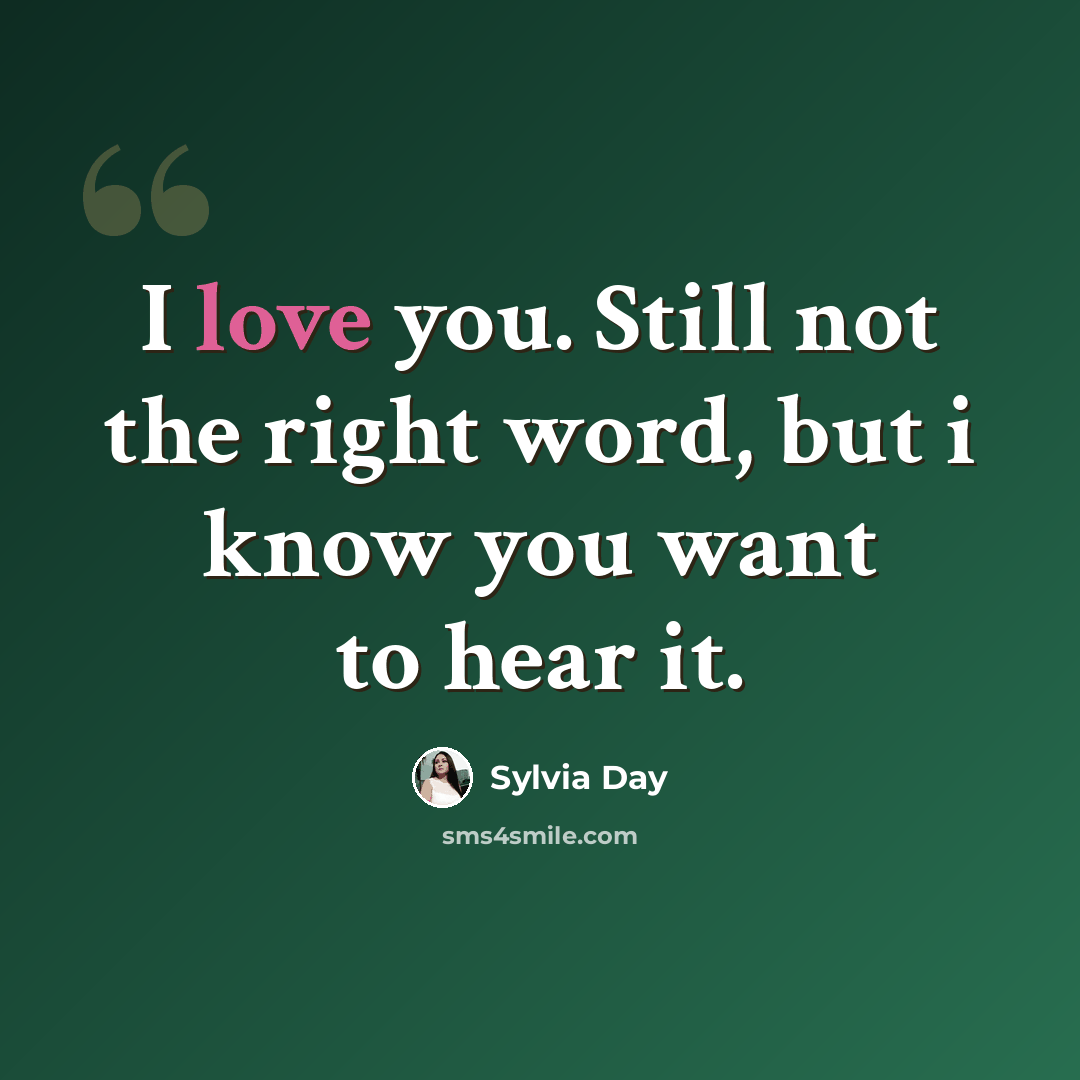 “I love you. Still not the right word, but i know you want to hear it.” quote by Sylvia Day