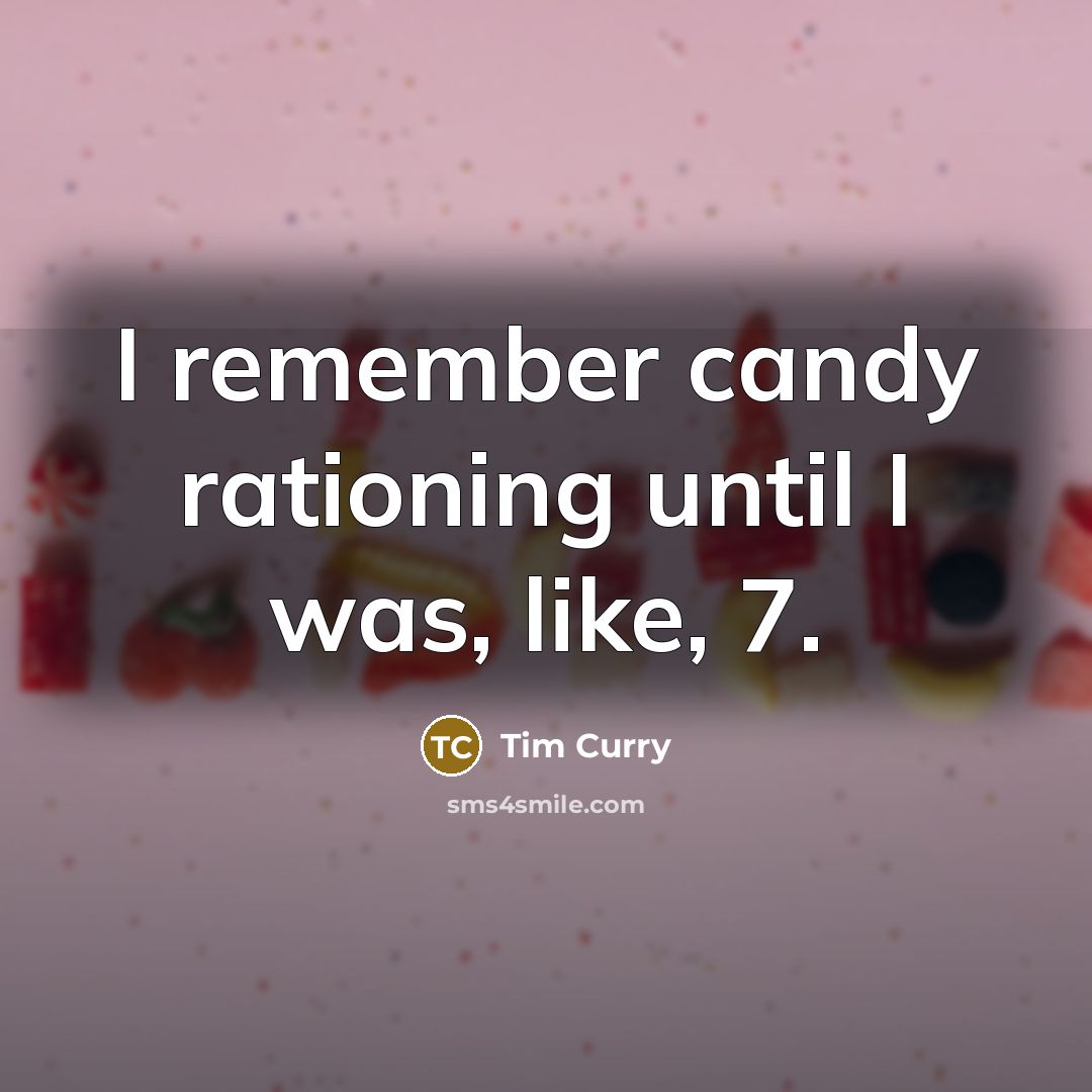 “I remember candy rationing until I was, like, 7.” quote by Tim Curry
