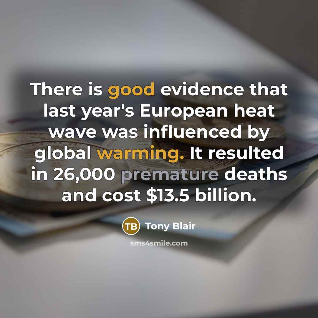 “There is good evidence that last year's European heat wave was influenced by global warming. It resulted in 26,000 premature deaths and cost $13.5 billion.” quote by Tony Blair