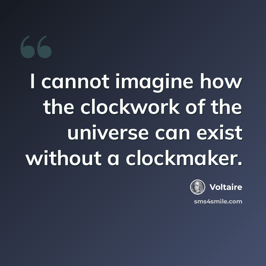 “I cannot imagine how the clockwork of the universe can exist without a clockmaker.” quote by Voltaire