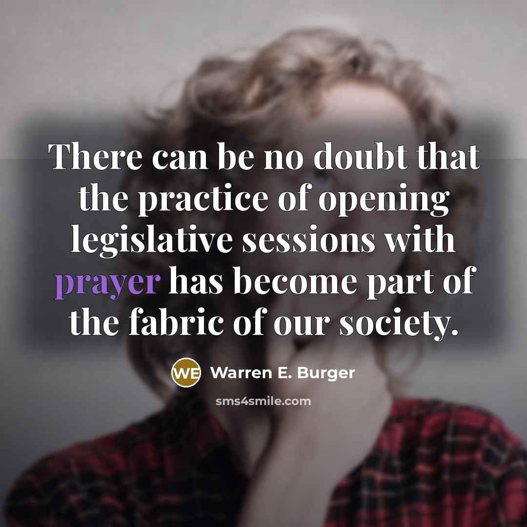 “There can be no doubt that the practice of opening legislative sessions with prayer has become part of the fabric of our society.” quote by Warren E. Burger
