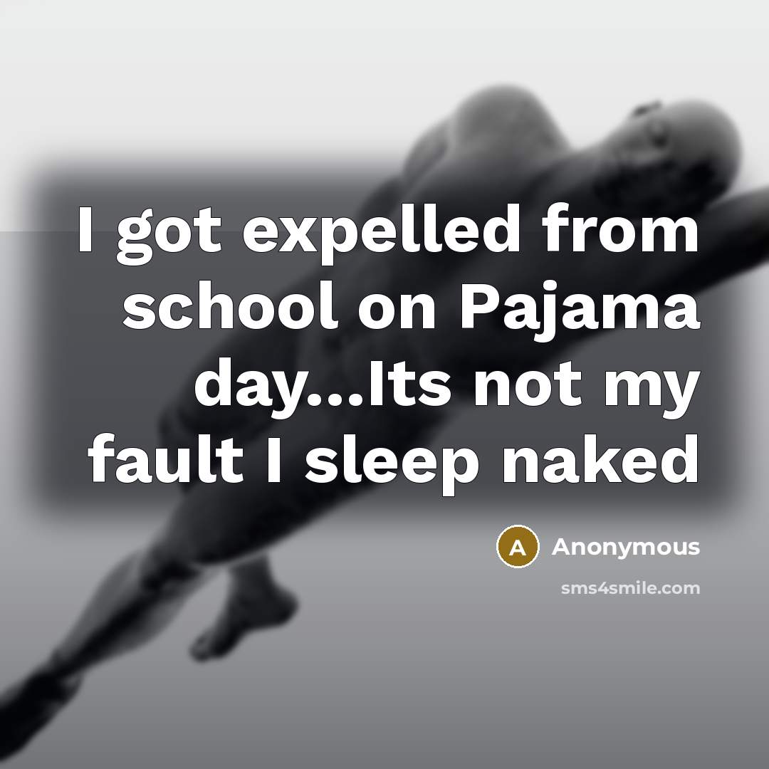 “I got expelled from school on Pajama day…Its not my fault I sleep naked” quote by Anonymous