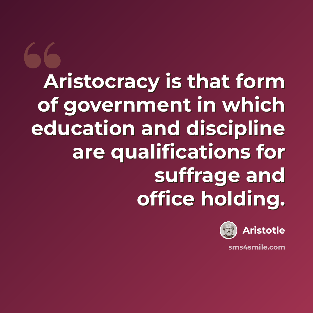 “Aristocracy is that form of government in which education and discipline are qualifications for suffrage and office holding.” quote by Aristotle