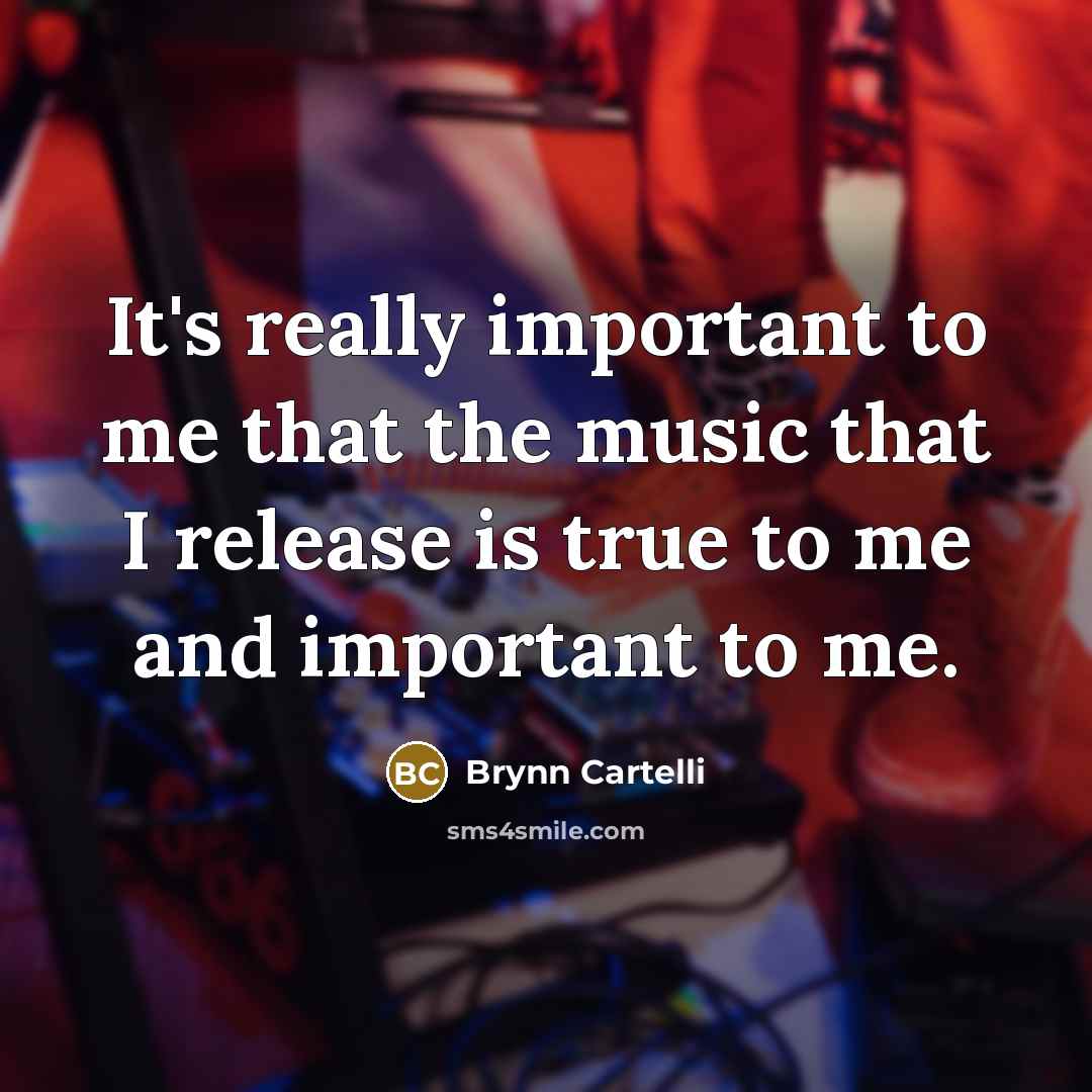 “It's really important to me that the music that I release is true to me and important to me.” quote by Brynn Cartelli