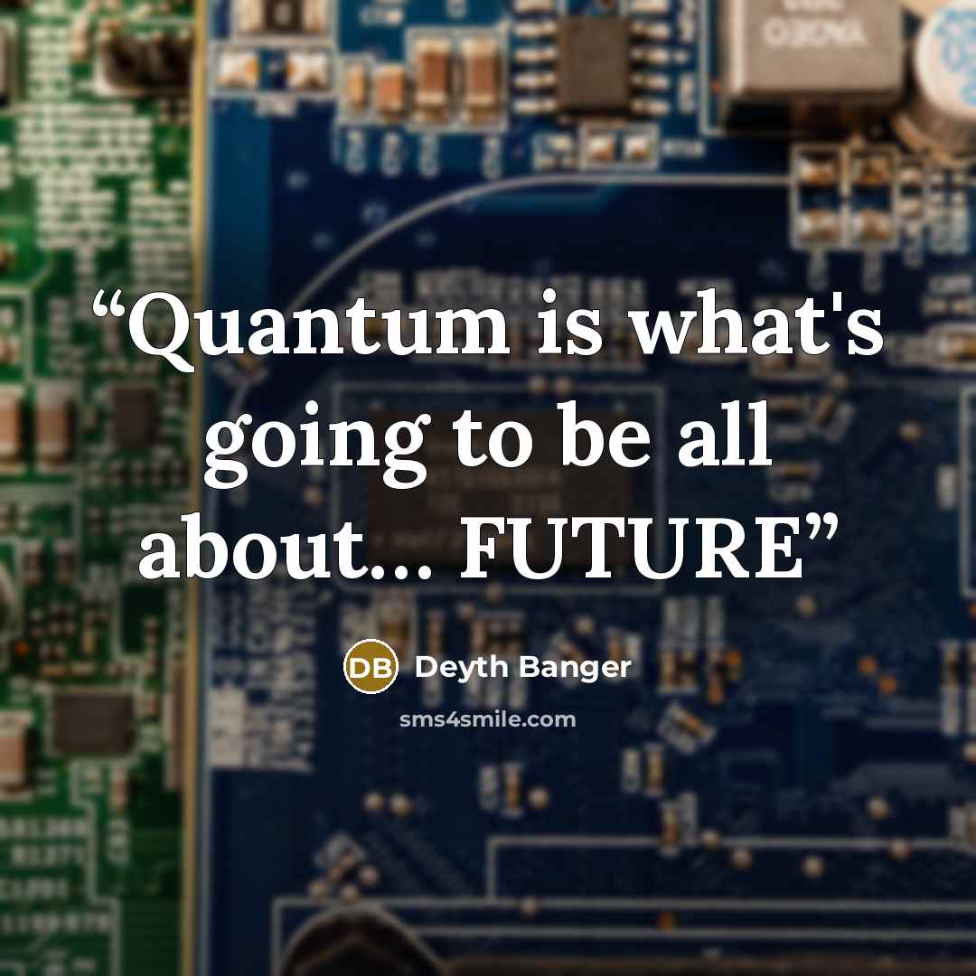 “Quantum is what's going to be all about… FUTURE” quote by Deyth Banger