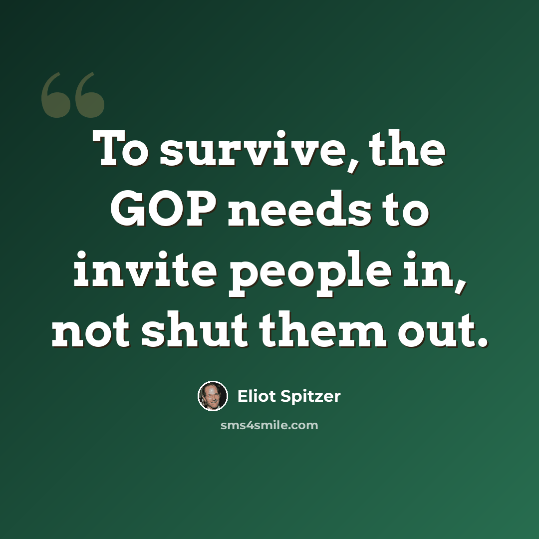 “To survive, the GOP needs to invite people in, not shut them out.” quote by Eliot Spitzer