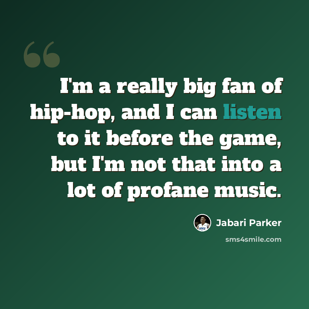 “I'm a really big fan of hip-hop, and I can listen to it before the game, but I'm not that into a lot of profane music.” quote by Jabari Parker