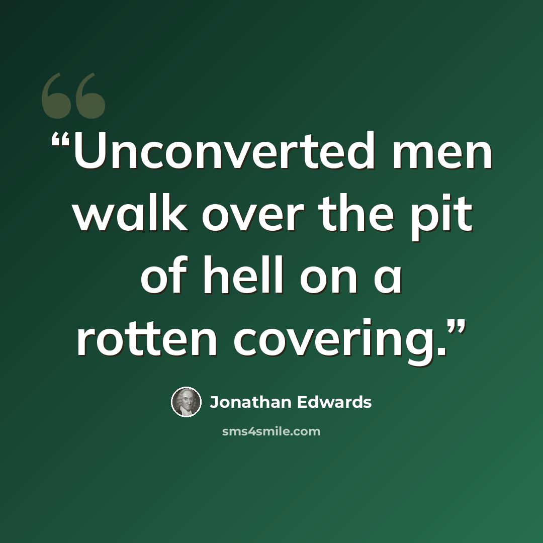 “Unconverted men walk over the pit of hell on a rotten covering.” quote by Jonathan Edwards