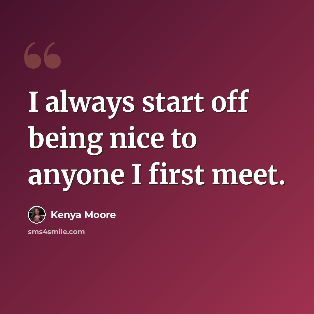 “I always start off being nice to anyone I first meet.” quote by Kenya Moore