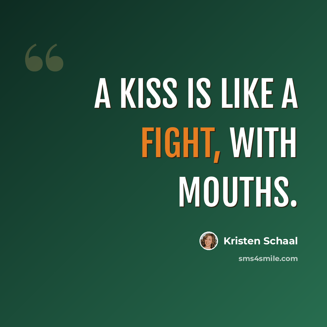 “A kiss is like a fight, with mouths.” quote by Kristen Schaal