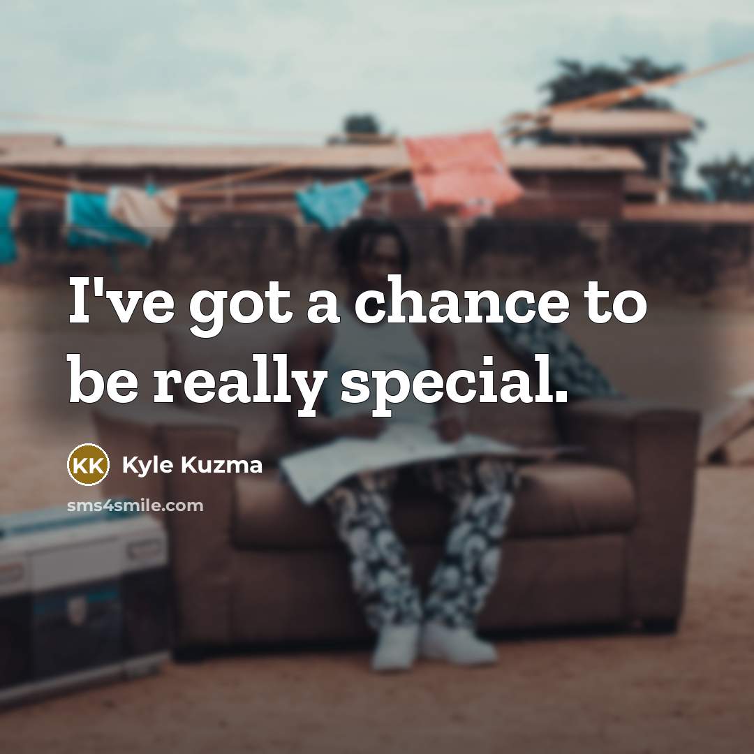 “I've got a chance to be really special.” quote by Kyle Kuzma