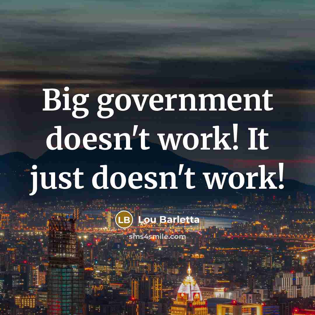 “Big government doesn't work! It just doesn't work!” quote by Lou Barletta