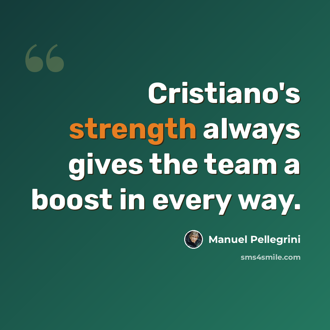 “Cristiano's strength always gives the team a boost in every way.” quote by Manuel Pellegrini