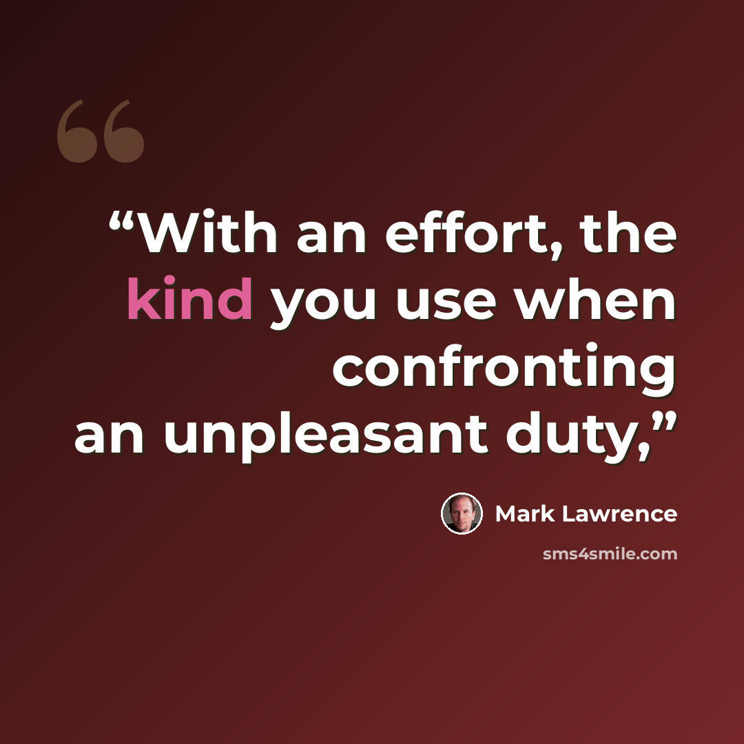 “With an effort, the kind you use when confronting an unpleasant duty,” quote by Mark Lawrence
