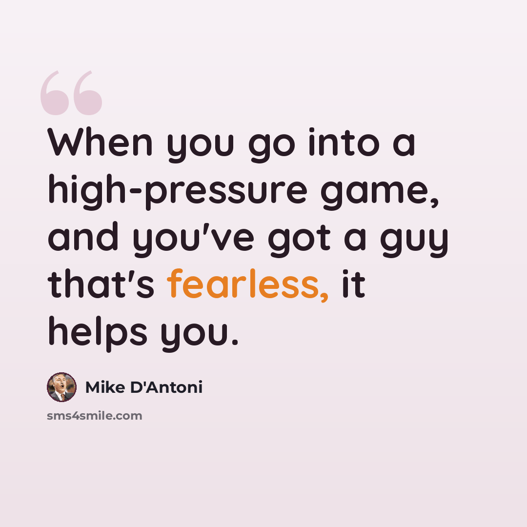 “When you go into a high-pressure game, and you've got a guy that's fearless, it helps you.” quote by Mike D'Antoni