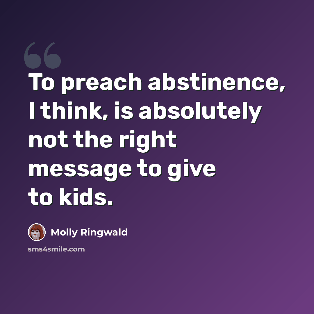 “To preach abstinence, I think, is absolutely not the right message to give to kids.” quote by Molly Ringwald