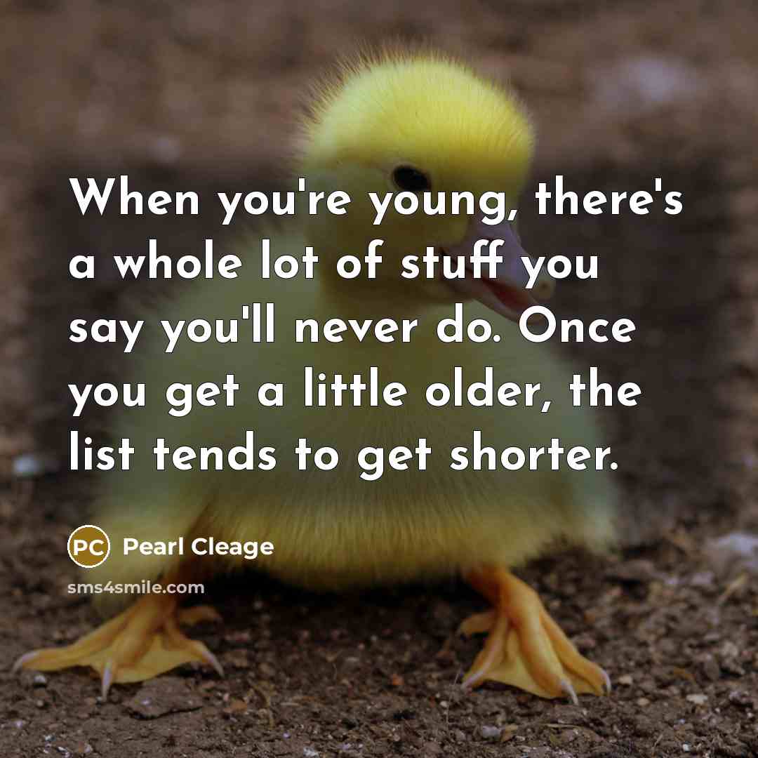 “When you're young, there's a whole lot of stuff you say you'll never do. Once you get a little older, the list tends to get shorter.” quote by Pearl Cleage