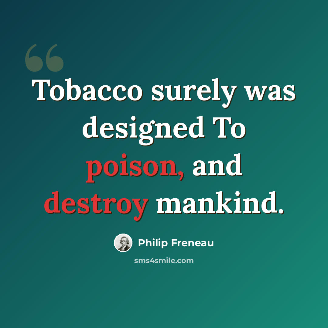 “Tobacco surely was designed To poison, and destroy mankind.” quote by Philip Freneau