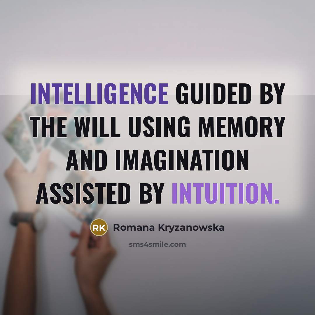 “Intelligence guided by the will using memory and imagination assisted by intuition.” quote by Romana Kryzanowska