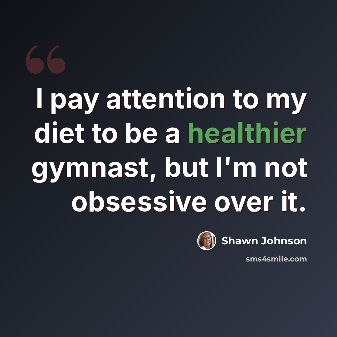 “I pay attention to my diet to be a healthier gymnast, but I'm not obsessive over it.” quote by Shawn Johnson
