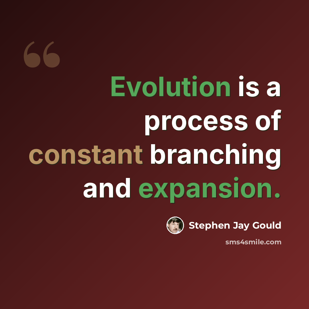 “Evolution is a process of constant branching and expansion.” quote by Stephen Jay Gould