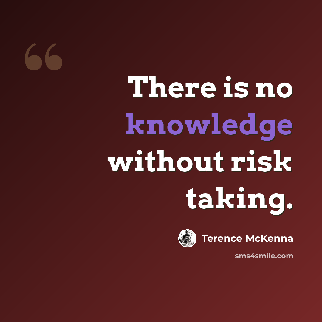 “There is no knowledge without risk taking.” quote by Terence McKenna