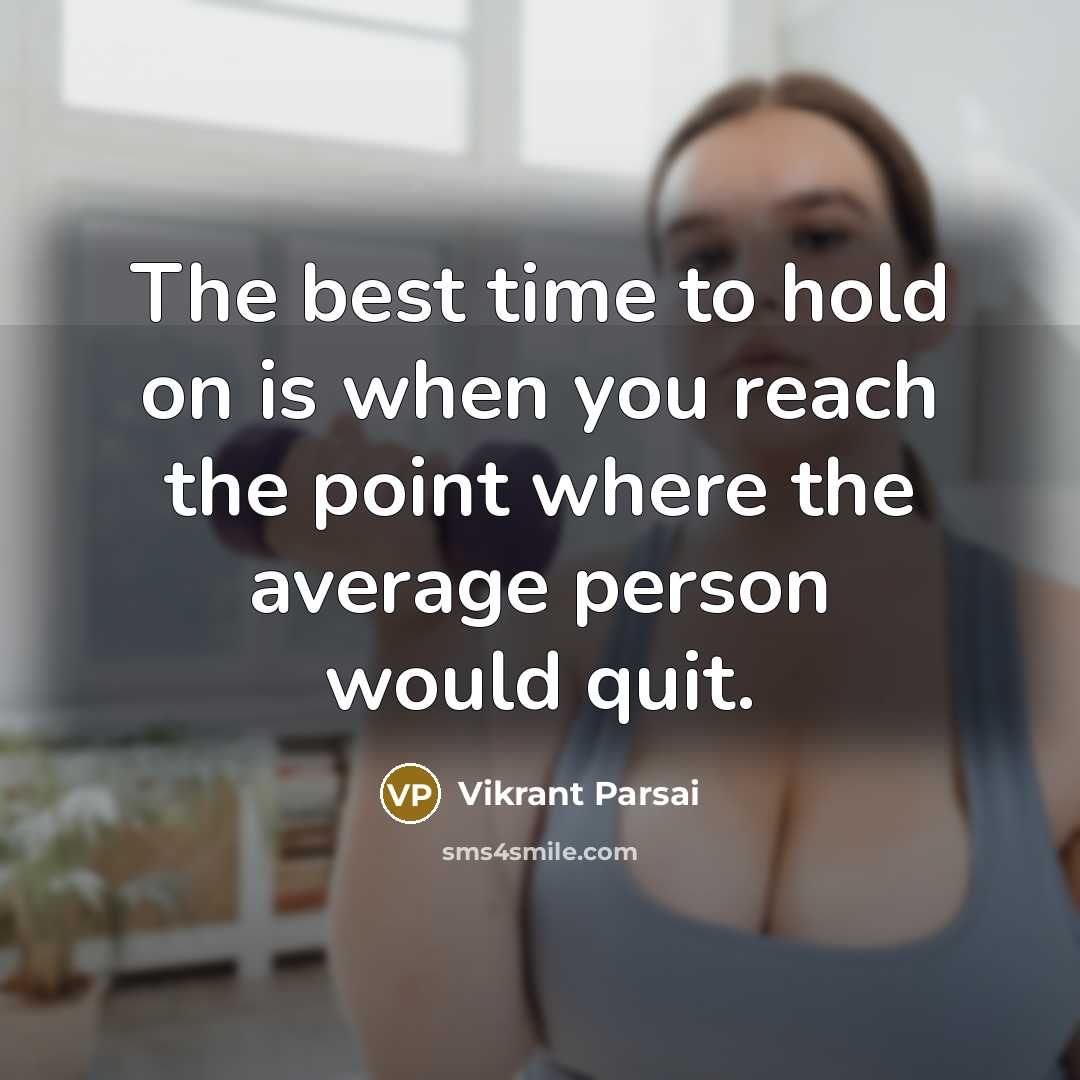 “The best time to hold on is when you reach the point where the average person would quit.” quote by Vikrant Parsai