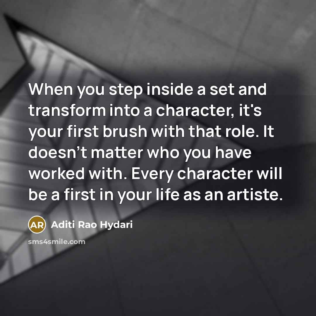 “When you step inside a set and transform into a character, it's your first brush with that role. It doesn't matter who you have worked with. Every character will be a first in your life as an artiste.” quote by Aditi Rao Hydari