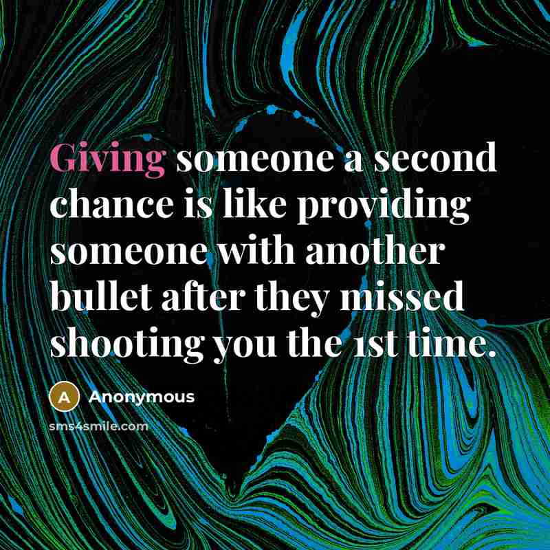 “Giving someone a second chance is like providing someone with another bullet after they missed shooting you the 1st time.” quote by Anonymous