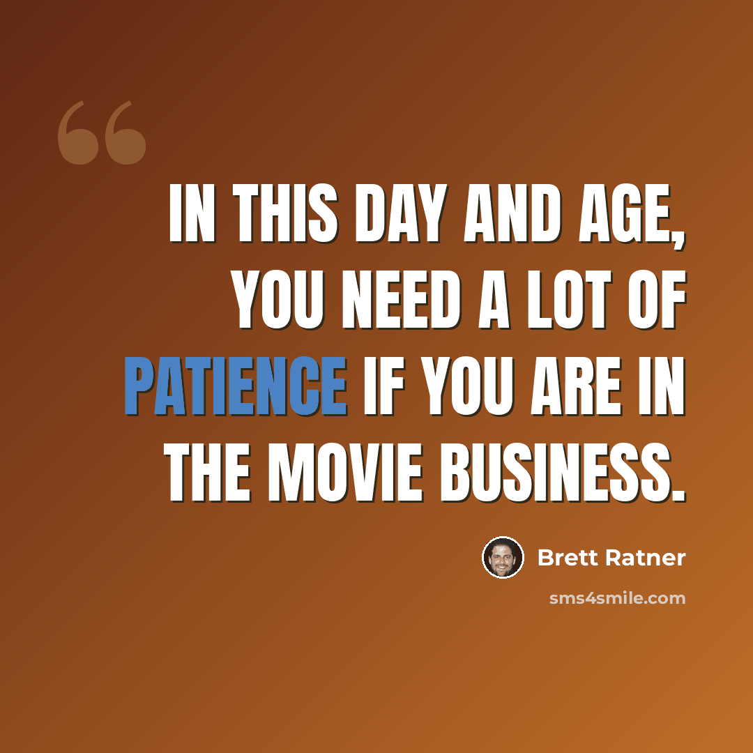 “In this day and age, you need a lot of patience if you are in the movie business.” quote by Brett Ratner