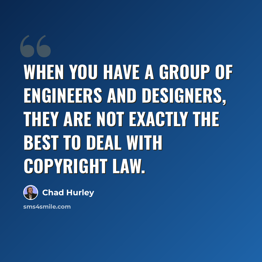 “When you have a group of engineers and designers, they are not exactly the best to deal with copyright law.” quote by Chad Hurley