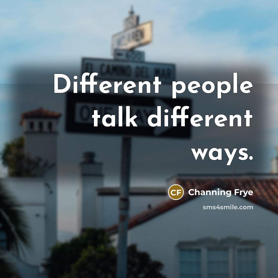 “Different people talk different ways.” quote by Channing Frye