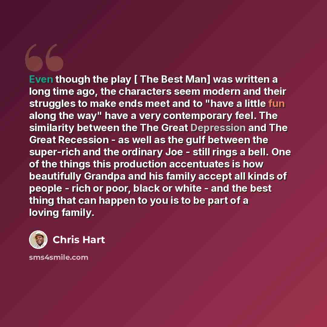 “Even though the play [ The Best Man] was written a long time ago, the characters seem modern and their struggles to make ends meet and to "have a little fun along the way" have a very contemporary feel. The similarity between the The Great Depression and The Great Recession - as well as the gulf…” quote by Chris Hart