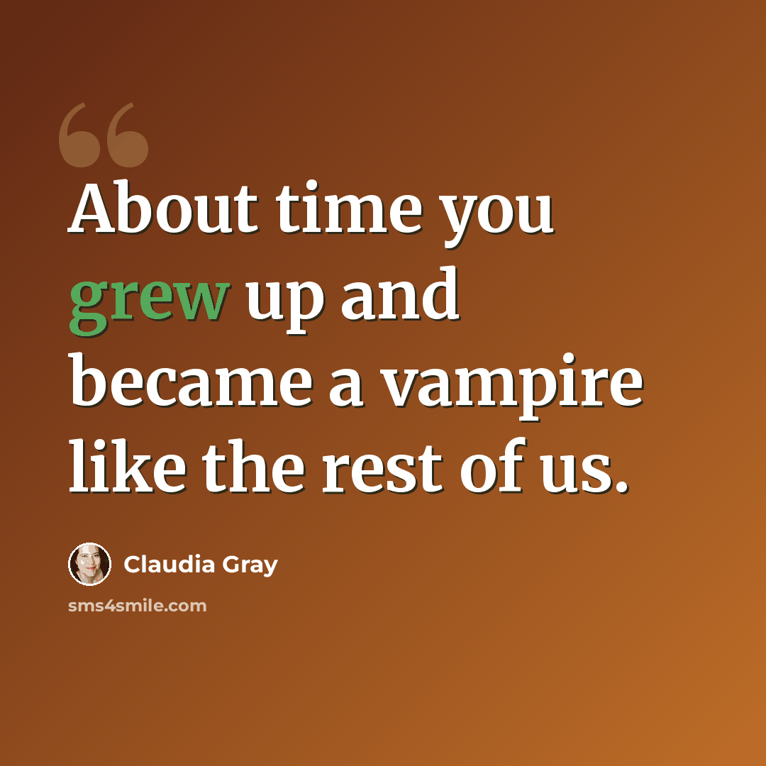 “About time you grew up and became a vampire like the rest of us.” quote by Claudia Gray
