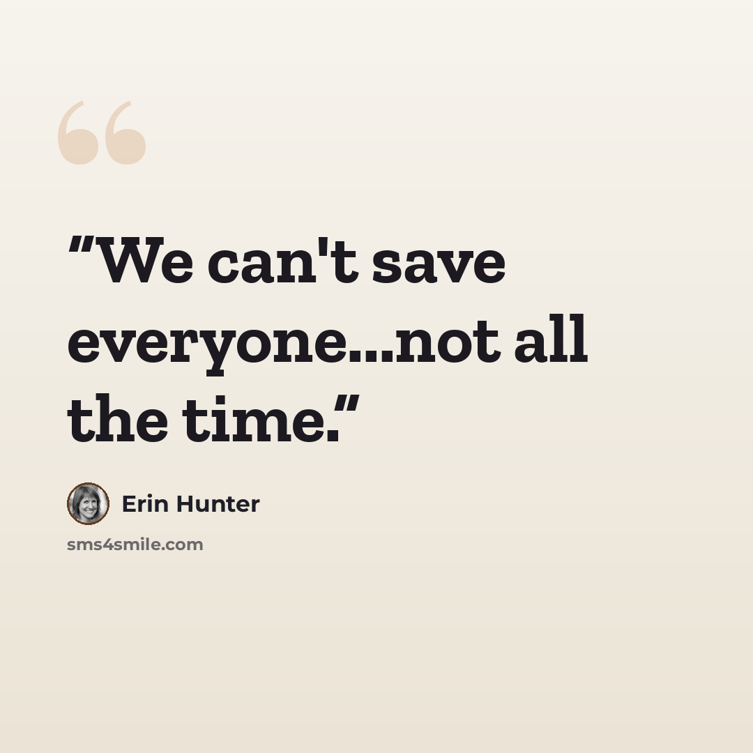 “We can't save everyone...not all the time.” quote by Erin Hunter