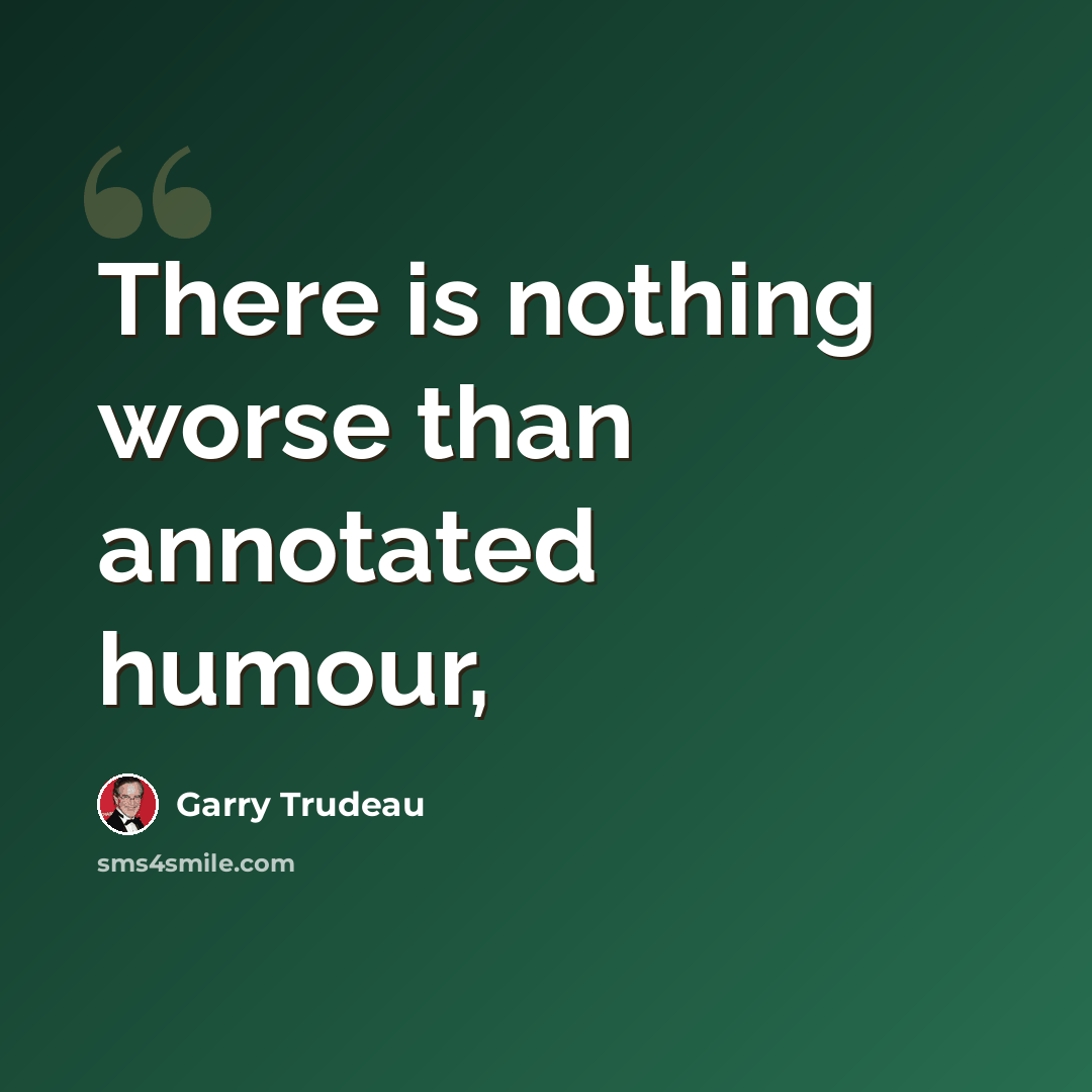 “There is nothing worse than annotated humour,” quote by Garry Trudeau