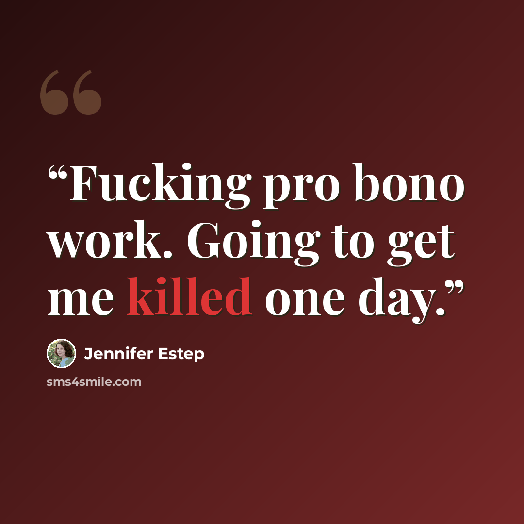 “Fucking pro bono work. Going to get me killed one day.” quote by Jennifer Estep