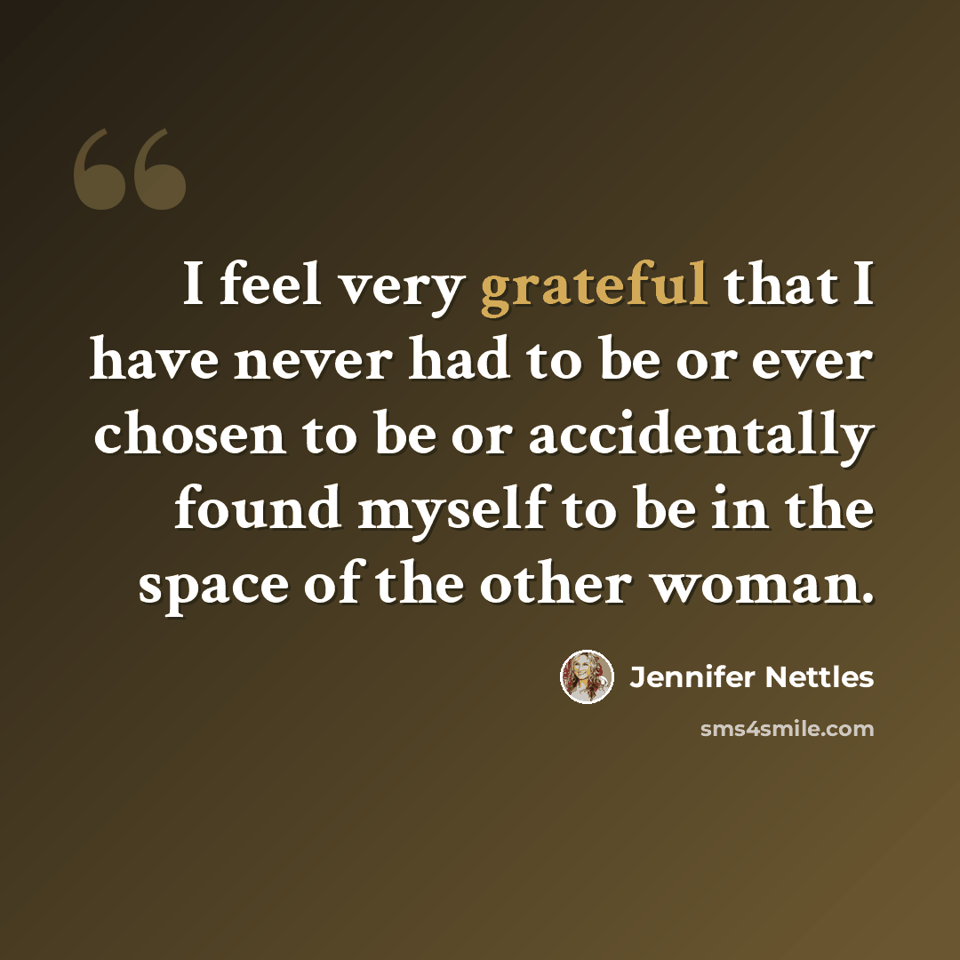 “I feel very grateful that I have never had to be or ever chosen to be or accidentally found myself to be in the space of the other woman.” quote by Jennifer Nettles