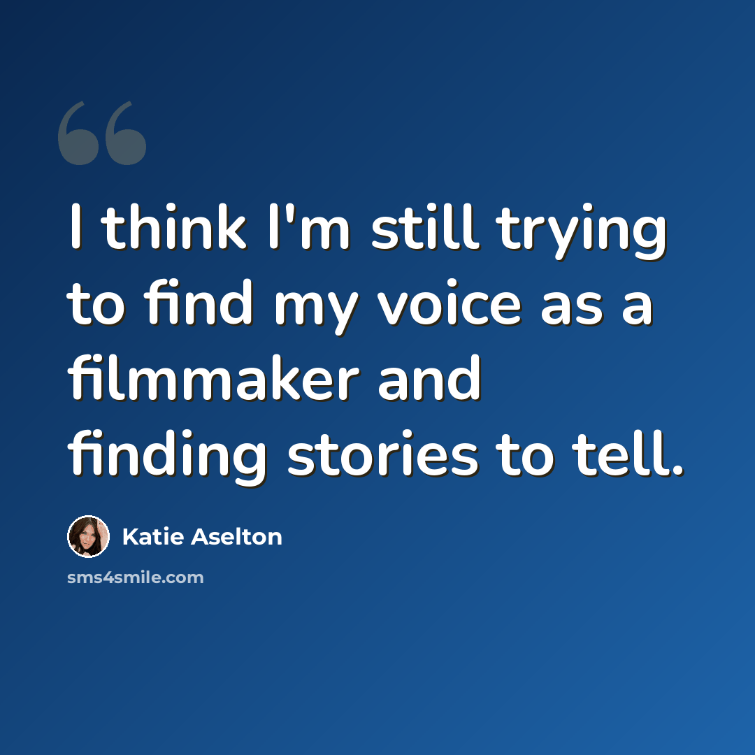 “I think I'm still trying to find my voice as a filmmaker and finding stories to tell.” quote by Katie Aselton