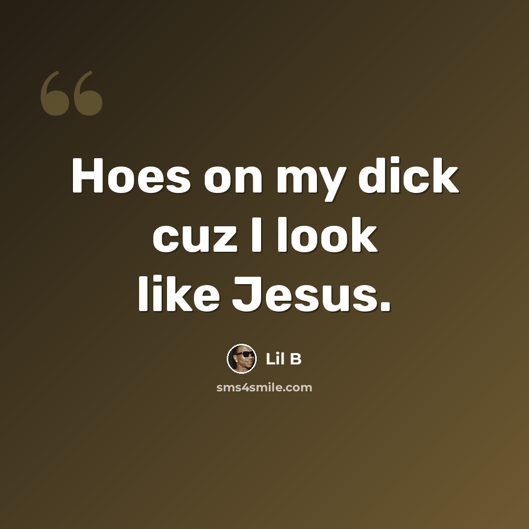 “Hoes on my dick cuz I look like Jesus.” quote by Lil B